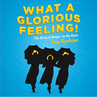 What a Glorious Feeling: The Story of Singing in the Rain