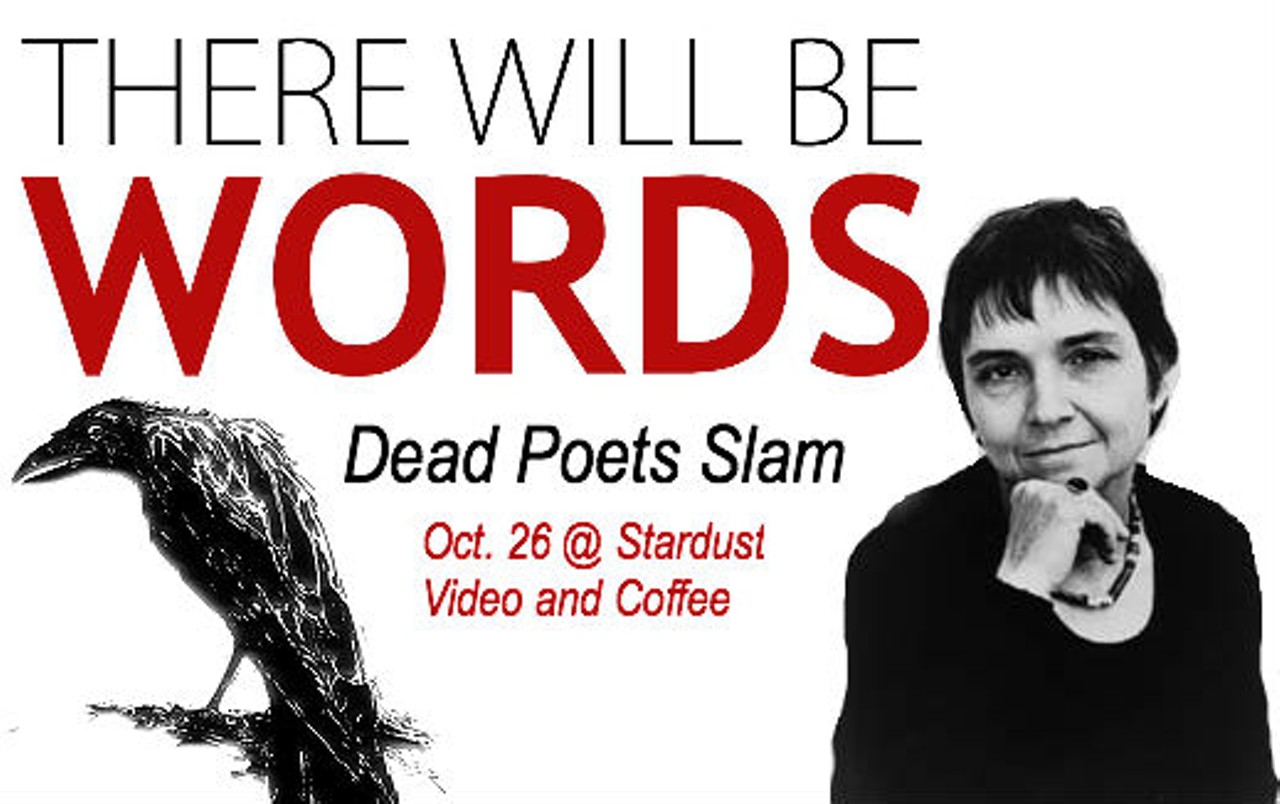 Oct. 26
There Will Be Words Presents Dead Poets Slam
This version of the monthly TWBW offers a chance for local lit nerds to pay homage to their beloved late poets, as guests are invited to read poems in full costume with accompanying props. No doubt you&#146;ll see a few tribute &#146;staches &#150; whether it&#146;s a macabre Poe or an unruly Twain &#150; from the gentlemen, while the ladies might take a lyrical approach as Sara Teasdale or go a bit darker with stanzas by Sylvia Plath. We&#146;ll give big ups to anyone who can pull off a Whitman beard, and we&#146;d be pretty impressed to see someone show up in a full-on Emerson three-piece suit. At the very least, light a cig and say your Cummings. 9:30 pm Saturday; Stardust Video & Coffee, 1842 E. Winter Park Road; free; 407-623-3393; stardustie.com.
