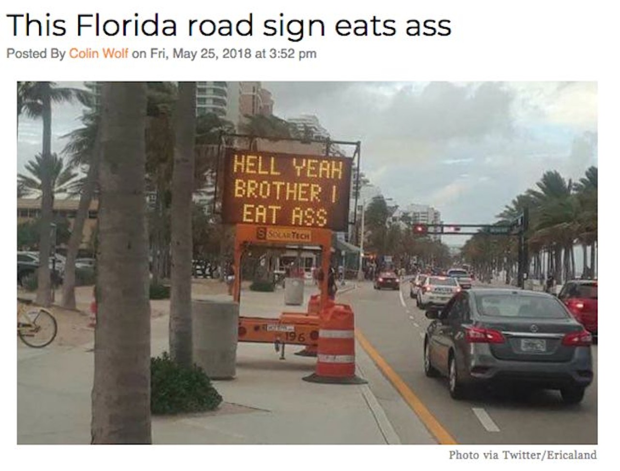 An actual road sign in Fort Lauderdale, Florida, was hacked to read &#147;Hell yeah brother I eat ass.&#148; Indeed. Shout it from the mountaintop, you noble diner. Read more here.